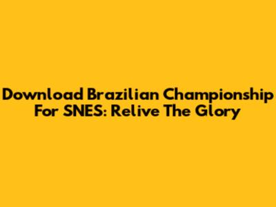 Download Brazilian Championship For SNES: Relive The Glory