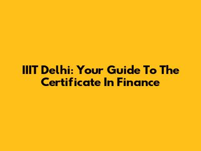 IIIT Delhi: Your Guide To The Certificate In Finance